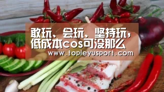 敢玩、会玩、坚持玩，低成本cos可没那么简单【乐鱼网址】(图2)
